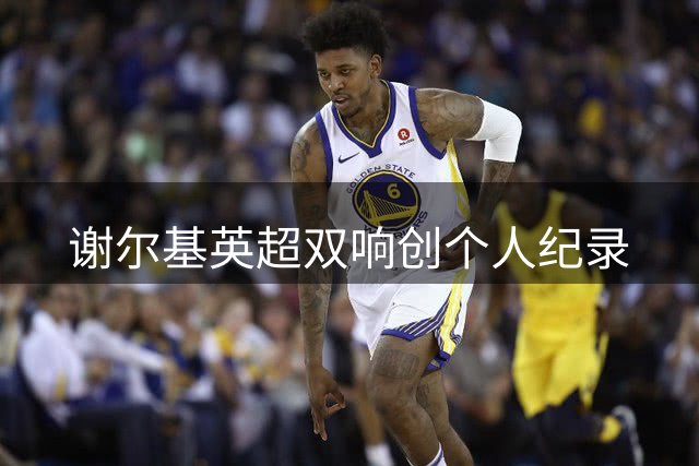 谢尔基英超双响创个人纪录